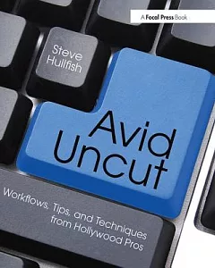 Avid Uncut: Workflows, Tips, and Techniques from Hollywood Pros
