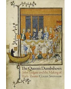 The Queen’s Dumbshows: John Lydgate and the Making of Early Theater