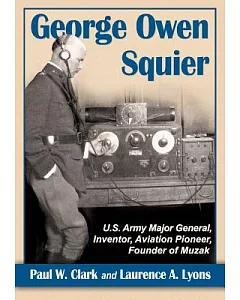 George Owen Squier: U.S. Army Major General, Inventor, Aviation Pioneer, Founder of Muzak