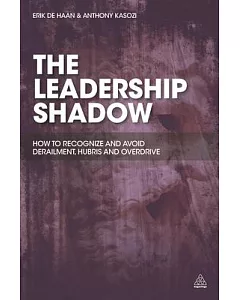 The Leadership Shadow: How to Recognize and Avoid derailment, Hubris and Overdrive
