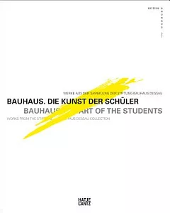 Bauhaus: Die Kunst der Schuler: Werke aus der Sammlung der Stiftung Bauhaus Dessau / Art of the Students: Works from the Stiftin