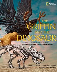 The Griffin and the Dinosaur: How adrienne Mayor Discovered a Fascinating Link Between Myth and Science