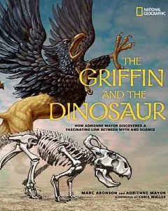 The Griffin and the Dinosaur: How adrienne Mayor Discovered a Fascinating Link Between Myth and Science