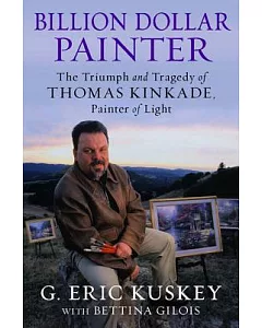 Billion Dollar Painter: The Triumph and Tragedy of Thomas Kinkade, Painter of Light