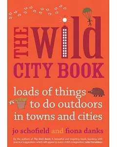 The Wild City Book: Loads of Things to Do Outdoors in Towns and Cities