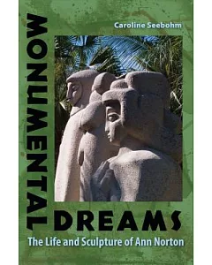 Monumental Dreams: The Life and Sculpture of Ann Norton