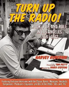 Turn Up the Radio!: Rock, Pop, and Roll in Los Angeles 1956-1972
