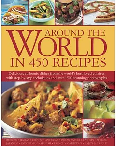 Around the World in 450 Recipes: Delicious, Authentic Dishes from the World’s Best-loved Cuisines With Step-by-step Techniques a