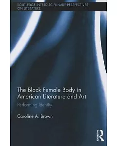 The Black Female Body in American Literature and Art: Performing Identity