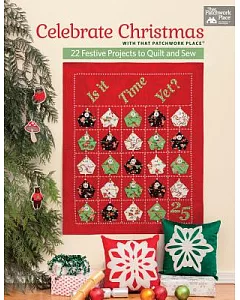 Celebrate Christmas With that patchwork place: 22 Festive Projects to Quilt and Sew