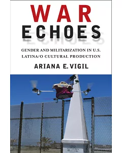 War Echoes: Gender and Militarization in U.S. Latina/O Cultural Production