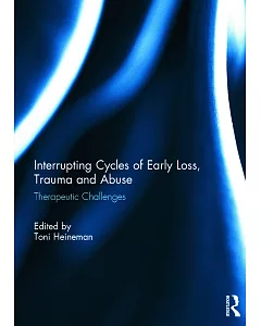 Interrupting Cycles of Early Loss, Trauma and Abuse: Therapeutic Challenges