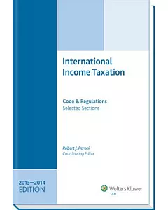 International Income Taxation: Code and Regulations-- Selected Sections (2013-2014 Edition)