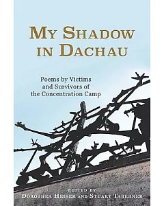 My Shadow in Dachau: Poems by Victims and Survivors of the Concentration Camp