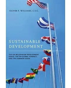 Sustainable Development: The UN Millennium Development Goals, the UN Global Compact, and the Common Good