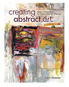 Creating Abstract Art: Ideas and Inspirations for Passionate Art-Making