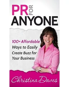 PR for Anyone: 100+ Affordable Ways to Easily Create Buzz for Your Business