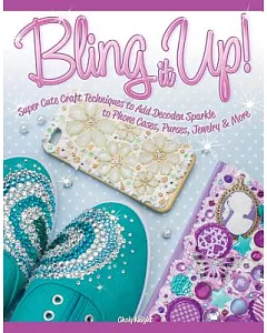 Bling It Up!: Super Cute Craft Techniques to Add Decoden Sparkle to Phone Cases, Purses, Jewelry & More