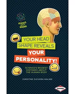 Your Head Shape Reveals Your Personality!: Science’s Biggest Mistakes About the Human Body