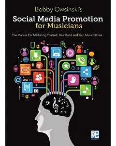 Social Media Promotions for Musicians: The Manual for Marketing Yourself, Your Band, and Your Music Online
