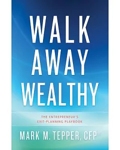 Walk Away Wealthy: The Entrepreneur’s Exit-Planning Playbook