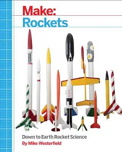 Make: Rockets: Down-to-Earth Rocket Science