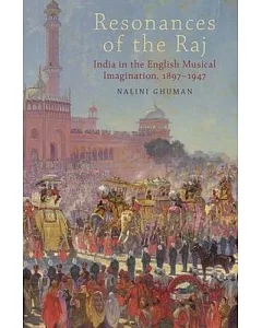 Resonances of the Raj: India in the English Musical Imagination,1897-1947