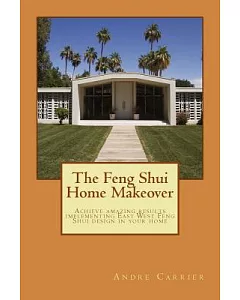 The Feng Shui Home Makeover: Achieve Amazing Results Using the Scientific east West Feng Shui Method