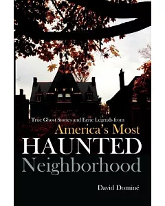 America’s Most Haunted Neighborhood: True Ghost Stories and Eerie Legends