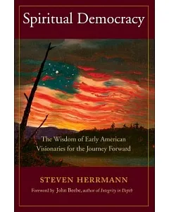 Spiritual Democracy: The Wisdom of Early American Visionaries for the Journey Forward