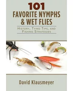 101 Favorite Nymphs and Wet Flies: History, Tying Tips, and Fishing Strategies