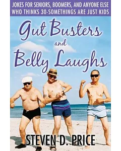 Gut Busters and Belly Laughs: Jokes for Seniors, Boomers, and Anyone Else Who Thinks Thirty-Somethings Are Just Kids