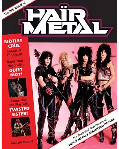 The Big Book of Hair Metal: The Illustrated Oral History of Heavy Metal’s Debauched Decade