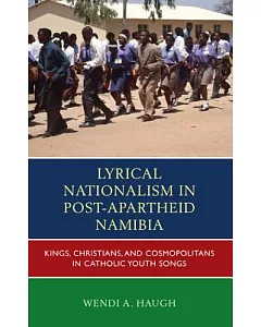 Lyrical Nationalism in Post-Apartheid Namibia: Kings, Christians, and Cosmopolitans in Catholic Youth Songs