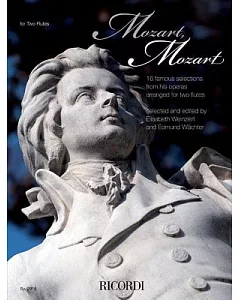 Mozart, Mozart!: 16 Famous Selections from Wolfgang Amadeus Mozart’s Operas in Historic Arrangements for Two Flutes