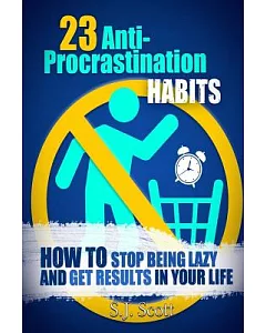 23 Anti-Procrastination Habits: How to stop Being Lazy and Get Results in Your Life