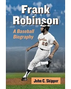 Frank Robinson: A Baseball Biography