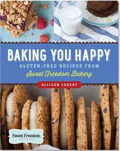Baking You Happy: Gluten-Free Recipes from Sweet Freedom Bakery