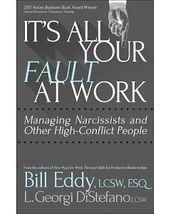 It’s All Your Fault at Work!: Managing Narcissists and Other High-Conflict People
