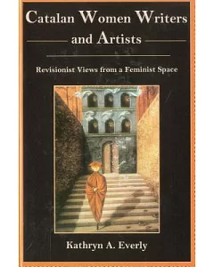 Catalan Women Writers and Artists: Revisionist Views from a Feminist Space