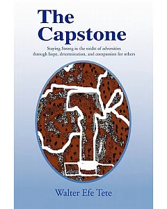 The Capstone: Staying Strong in the Midst of Adversities Through Hope, Determination, and Compassion for Others.