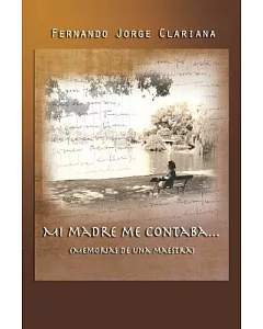 Mi madre me contaba...: Memorias De Una Maestra