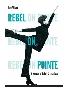 Rebel on Pointe: A Memoir of Ballet & Broadway