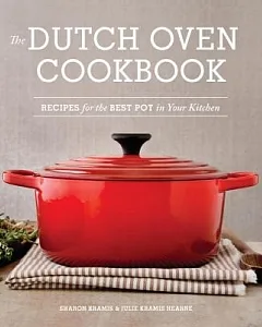 The Dutch Oven Cookbook: Recipes for the Best Pot in Your Kitchen