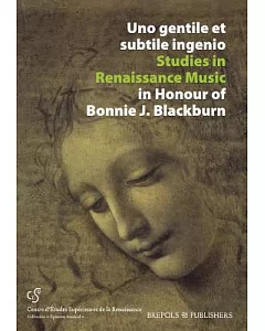 Uno Gentile Et Subtile Ingenio: Studies in Renaissance Music in Honour of Bonnie J. Blackburn