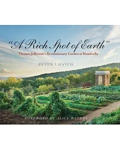 A Rich Spot of Earth: Thomas Jefferson’s Revolutionary Garden at Monticello