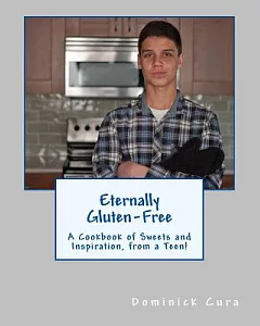 Eternally Gluten-Free: A Cookbook of Sweets and Inspiration, from a Teen!