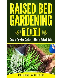 Raised Bed Gardening 101: Grow a Thriving Garden in Simple Raised Beds