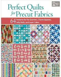 Perfect Quilts for Precut Fabrics: 64 Patterns for Fat Quarters, Charm Squares, Jelly Rolls, and Layer Cakes