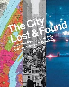 The City Lost & Found: Capturing New York, Chicago, and Los Angeles, 1960-1980